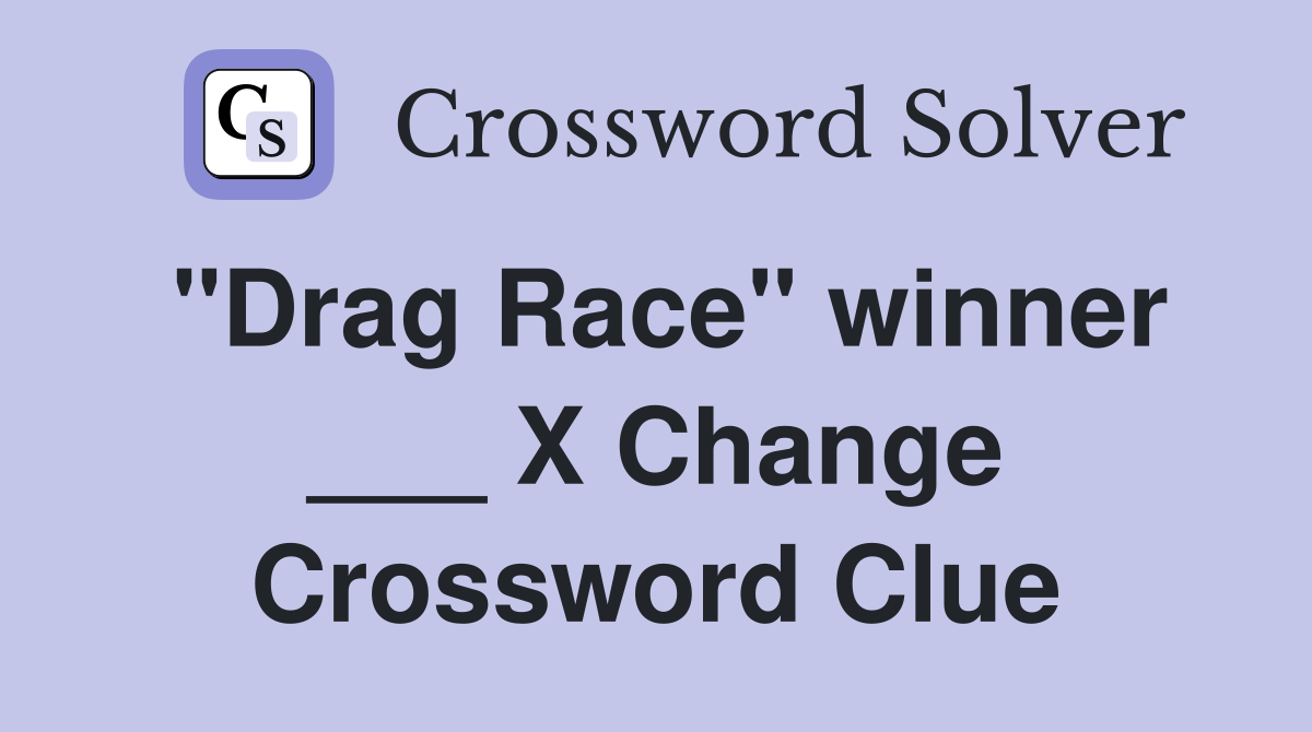 "Drag Race" winner ___ X Change Crossword Clue Answers Crossword Solver